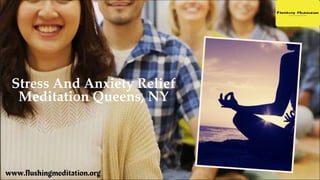 Stress And Anxiety Relief
Meditation Queens, NY
www.flushingmeditation.org
 