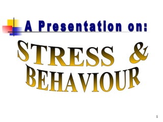 A Presentation on: STRESS  & BEHAVIOUR 
