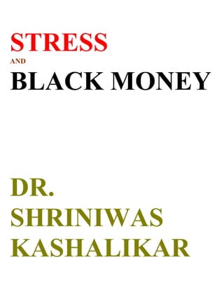 STRESS
AND


BLACK MONEY



DR.
SHRINIWAS
KASHALIKAR
 