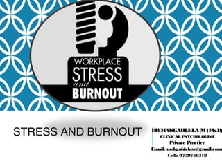 STRESS AND BURNOUT DRMAKGAHLELA M(Ph.D)
CLINICAL PSYCHOLOGIST
Private Practice
Email: makgahlelaw@gmail.com
Cell: 0739756318
 