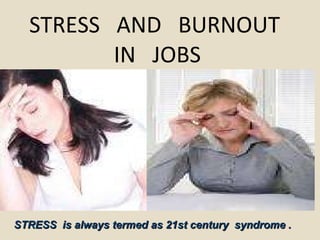 STRESS  AND  BURNOUT  IN  JOBS STRESS  is always termed as 21st century  syndrome . 