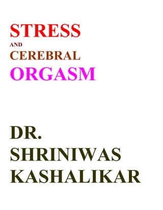 STRESS
AND

CEREBRAL
ORGASM


DR.
SHRINIWAS
KASHALIKAR
 