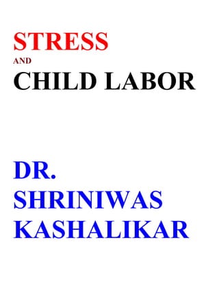 STRESS
AND


CHILD LABOR


DR.
SHRINIWAS
KASHALIKAR
 