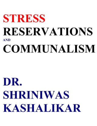 STRESS
RESERVATIONS
AND


COMMUNALISM

DR.
SHRINIWAS
KASHALIKAR
 