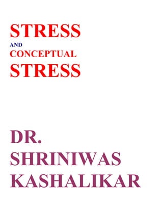 STRESS
AND
CONCEPTUAL

STRESS


DR.
SHRINIWAS
KASHALIKAR
 