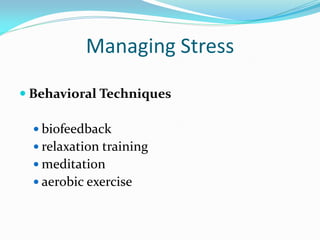 Managing Stress

 Behavioral Techniques

   biofeedback
   relaxation training
   meditation
   aerobic exercise
 