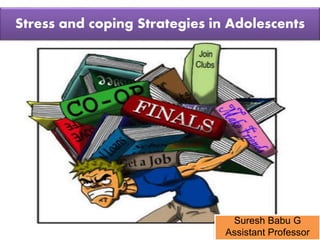 Suresh Babu G
Stress and coping Strategies in Adolescents
Suresh Babu G
Assistant Professor
 