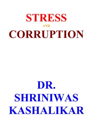 STRESS
    AND


CORRUPTION



    DR.
 SHRINIWAS
KASHALIKAR
 
