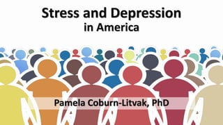 Stress and Depression
in America
Pamela Coburn-Litvak, PhD
 