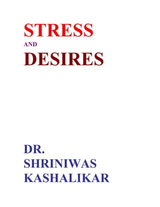 STRESS
AND


DESIRES



DR.
SHRINIWAS
KASHALIKAR
 