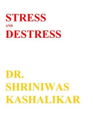 STRESS
AND


DESTRESS


DR.
SHRINIWAS
KASHALIKAR
 