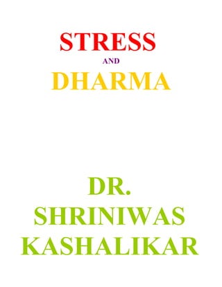STRESS
    AND


 DHARMA



    DR.
 SHRINIWAS
KASHALIKAR
 