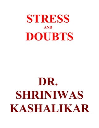 STRESS
    AND


 DOUBTS


    DR.
 SHRINIWAS
KASHALIKAR
 