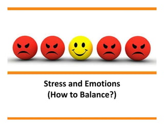 Stress and Emotions
 (How to Balance?)
 