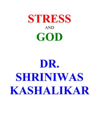STRESS
    AND

   GOD

    DR.
 SHRINIWAS
KASHALIKAR
 