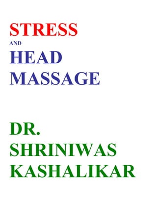 STRESS
AND


HEAD
MASSAGE

DR.
SHRINIWAS
KASHALIKAR
 