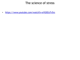 The science of stress
• https://www.youtube.com/watch?v=eYG0ZuTv5rs
 
