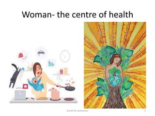 Woman- the centre of health
5
Breath & meditation
 