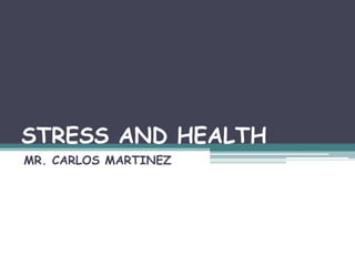 STRESS AND HEALTH MR. CARLOS MARTINEZ 