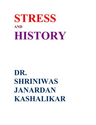 STRESS
AND


HISTORY


DR.
SHRINIWAS
JANARDAN
KASHALIKAR
 