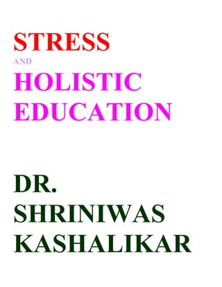STRESS
AND
HOLISTIC
EDUCATION
DR.
SHRINIWAS
KASHALIKAR
 