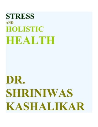 STRESS
AND

HOLISTIC
HEALTH


DR.
SHRINIWAS
KASHALIKAR
 