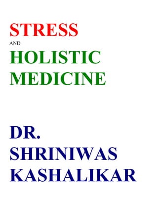 STRESS
AND


HOLISTIC
MEDICINE

DR.
SHRINIWAS
KASHALIKAR
 