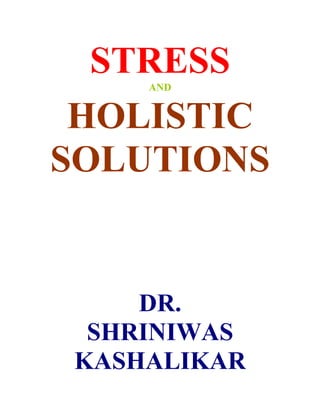 STRESS
    AND


 HOLISTIC
SOLUTIONS


    DR.
 SHRINIWAS
KASHALIKAR
 