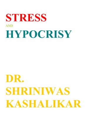 STRESS
AND


HYPOCRISY



DR.
SHRINIWAS
KASHALIKAR
 