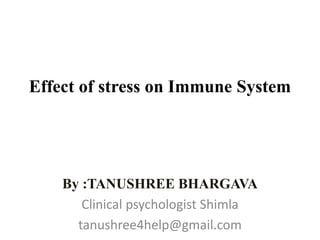 Effect of stress on Immune System
By :TANUSHREE BHARGAVA
Clinical psychologist Shimla
tanushree4help@gmail.com
 