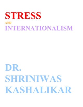 STRESS
AND

INTERNATIONALISM




DR.
SHRINIWAS
KASHALIKAR
 