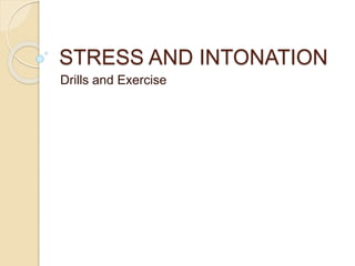 STRESS AND INTONATION
Drills and Exercise
 