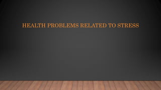 HEALTH PROBLEMS RELATED TO STRESS
 