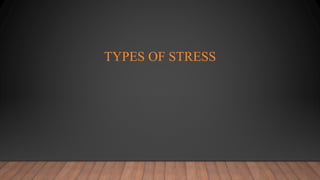 TYPES OF STRESS
 