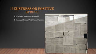 1] EUSTRESS OR POSITIVE
STRESS
It Is A Good, short And Beneficial
It Enhance Physical And Mental Function
 