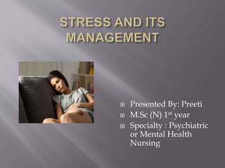  Presented By: Preeti
 M.Sc (N) 1st year
 Specialty : Psychiatric
or Mental Health
Nursing
 