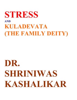 STRESS
AND

KULADEVATA
(THE FAMILY DEITY)




DR.
SHRINIWAS
KASHALIKAR
 
