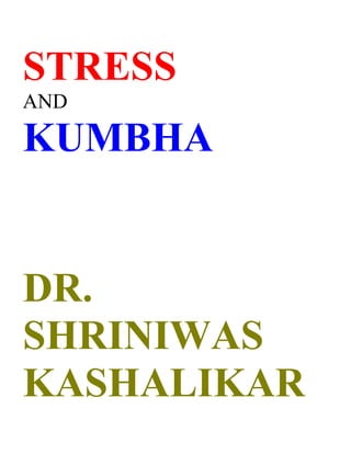 STRESS
AND

KUMBHA


DR.
SHRINIWAS
KASHALIKAR
 