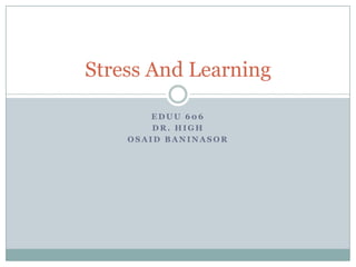 Stress And Learning

        EDUU 606
        DR. HIGH
    OSAID BANINASOR
 