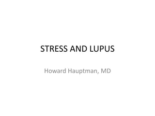 STRESS AND LUPUS
Howard Hauptman, MD
 