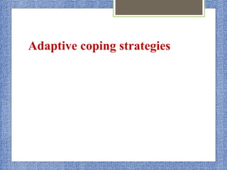 Adaptive coping strategies
 