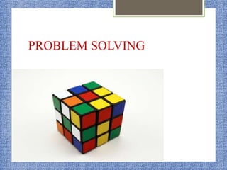 PROBLEM SOLVING
 