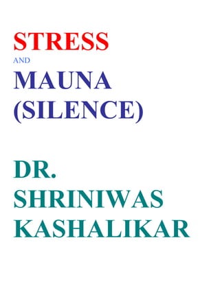 STRESS
AND


MAUNA
(SILENCE)

DR.
SHRINIWAS
KASHALIKAR
 