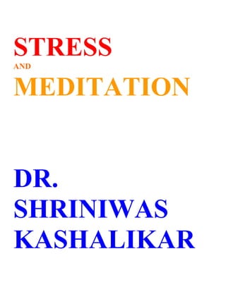 STRESS
AND


MEDITATION


DR.
SHRINIWAS
KASHALIKAR
 