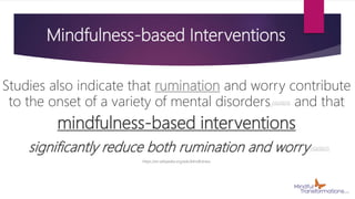 Mindfulness-based Interventions
Studies also indicate that rumination and worry contribute
to the onset of a variety of me...