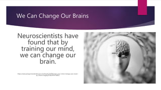 We Can Change Our Brains
Neuroscientists have
found that by
training our mind,
we can change our
brain.
https://www.pengui...