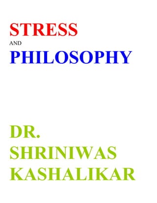 STRESS
AND


PHILOSOPHY



DR.
SHRINIWAS
KASHALIKAR
 