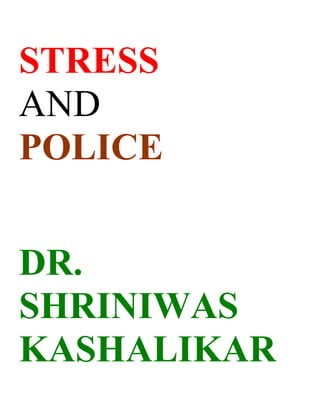 STRESS
AND
POLICE


DR.
SHRINIWAS
KASHALIKAR
 