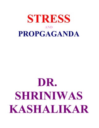 STRESS
     AND

 PROPGAGANDA




    DR.
 SHRINIWAS
KASHALIKAR
 