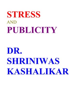 STRESS
AND

PUBLICITY

DR.
SHRINIWAS
KASHALIKAR
 